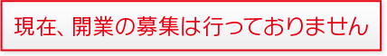 現在、開業の募集は行っておりません