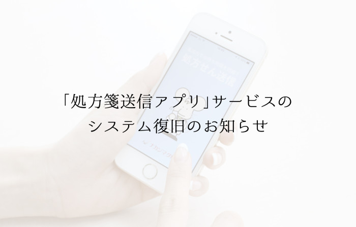 「処方箋送信アプリ」サービスのシステム復旧のお知らせ